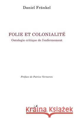 Folie et colonialit?: Ontologie critique de l'enfermement Daniel Fr?nkel Patrice Vermeren 9782336499963 Editions L'Harmattan