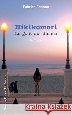 Hikikomori: Le go?t du silence Fabrice Ehanno 9782336501284 Editions L'Harmattan