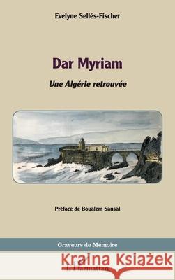 Dar Myriam: Une Alg?rie retrouv?e Evelyne Sell?s-Fischer Boualem Sansal 9782336503141