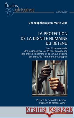 La protection de la dignit? humaine du d?tenu: Une ?tude compar?e des jurisprudences de la Cour europ?enne des droits de l'homme et de la Cour africai Gnenekpohoro Jean-Marie Silu? Rafa? Be Martial Manet 9782336503202