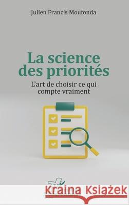 La science des priorit?s: L'art de choisir ce qui compte vraiment Julien Francis Moufonda 9782336503417 Editions L'Harmattan