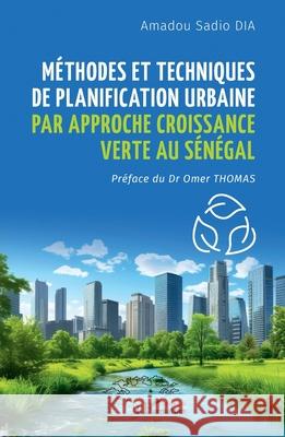 M?thodes et techniques de planification urbaine par approche croissance verte au S?n?gal Amadou Sadio Dia Omer Thomas 9782336503851