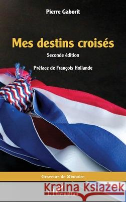Mes destins crois?s: Seconde ?dition Pierre Gaborit Fran?ois Hollande 9782336504636 Editions L'Harmattan