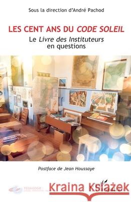 Les cent ans du Code Soleil: Le Livre des Instituteurs en questions Andr? Pachod Jean Houssaye 9782336504995