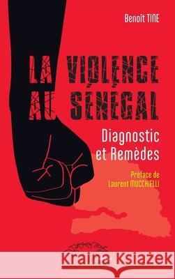 La violence au S?n?gal: Diagnostic et Rem?des Beno?t Tine Laurent Mucchielli 9782336505299