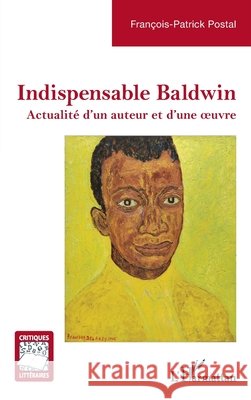Indispensable Baldwin: Actualit? d'un auteur et d'une oeuvre Fran?ois-Patrick Postal 9782336505718 Editions L'Harmattan