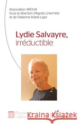 Lydie Salvayre, irr?ductible Agn?s Lhermitte Fabienne Mari 9782336506319 Editions L'Harmattan