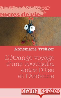 L'?trange voyage d'une coccinelle, entre l'Oise et l'Ardenne Annemarie Trekker 9782336506852
