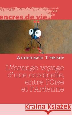 L'?trange voyage d'une coccinelle, entre l'Oise et l'Ardenne Annemarie Trekker 9782336506852