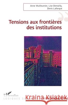 Tensions aux fronti?res des institutions Anne Wuilleumier Lise Demailly Denis Laforgue 9782336506913 Editions L'Harmattan