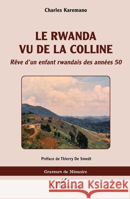 Le Rwanda vu de la colline: R?ve d'un enfant rwandais des ann?es 50 Charles Karemano Thierry d 9782336507910 Editions L'Harmattan