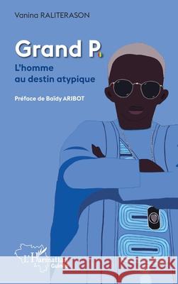Grand P.: L'homme au destin atypique Raliterason Ramaharo                     Ba?dy Aribot 9782336508122 Editions L'Harmattan