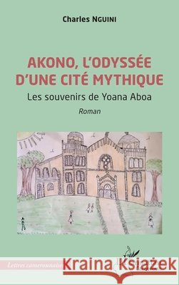 Akono, l'odyss?e d'une cit? mythique: Les souvenirs de Yoana Aboa Charles Nguini 9782336508245 Editions L'Harmattan