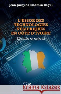 L'essor des technologies num?riques en C?te d'Ivoire: R?alit?s et enjeux Jean-Jacques Maomra Bogui 9782336508788