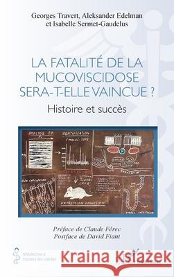 La fatalit? de la mucoviscidose sera-t-elle vaincue ?: Histoire et succ?s Georges Travert Aleksander Edelman Isabelle Sermet-Gaudelus 9782336509143 Editions L'Harmattan