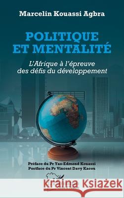 Politique et mentalit?: L'Afrique ? l'?preuve des d?fis du d?veloppement Kouassi Marcelin Agbra Yao-Edmond Kouassi Vincent Davy Kacou 9782336509891 Editions L'Harmattan