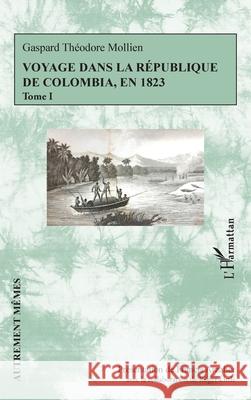 Voyage dans la r?publique de Colombia, en 1823: Tome I Francis Arzalier Roger Little 9782336510224 Editions L'Harmattan