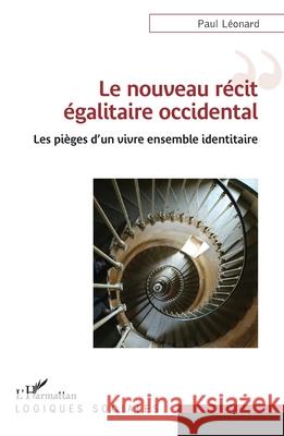 Le nouveau r?cit ?galitaire occidental: Les pi?ges d'un vivre ensemble identitaire Paul L?onard 9782336511214 Editions L'Harmattan