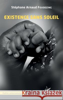Existence sans soleil St?phane Arnaud Fouodzing 9782336511337 Editions L'Harmattan