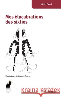 Mes ?lucubrations des sixties Michel Picard Claude Gaisne 9782336511399