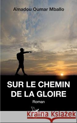 Sur le chemin de la gloire Amadou Oumar Mballo 9782336515144 Editions L'Harmattan