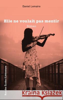 Elle ne voulait pas mentir Daniel Lemaire 9782336515687