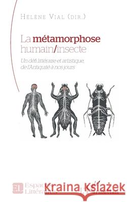 La m?tamorphose humain/insecte: Un d?fi litt?raire et artistique, de l'Antiquit? ? nos jours H?l?ne Vial 9782336516042 Editions L'Harmattan