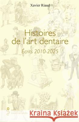 Histoires de l'art dentaire: ?crits 2010-2025 Xavier Riaud 9782336516226 Editions L'Harmattan