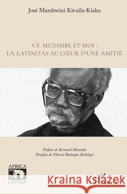 V.Y. Mudimbe et moi: la latinitas au coeur d'une amitié Mambwini Kivuila-Kiaku, José, Mouralis, Bernard, Babaapu Kabilayi, Florent 9782336516707 Editions L'Harmattan