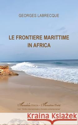 Le frontiere marittime in Africa Georges Labrecque 9782336516820 Editions L'Harmattan