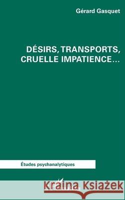 D?sirs, transports, cruelle impatience... G?rard Gasquet 9782336518657 Editions L'Harmattan