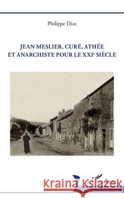Jean Meslier, cur?, ath?e et anarchiste pour le XXIe si?cle Philippe Diaz 9782336519227 Editions L'Harmattan