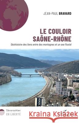 Le couloir Sa?ne-Rh?ne: G?ohistoire des liens entre des montagnes et un axe fluvial Jean-Paul Bravard 9782336519586