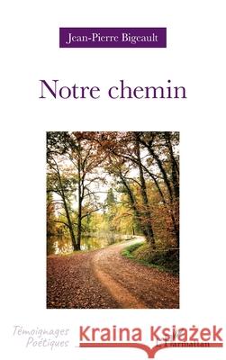 Notre chemin Jean-Pierre Bigeault 9782336520094 Editions L'Harmattan