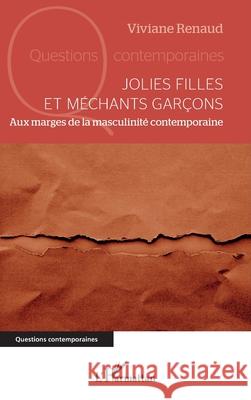 Jolies filles et m?chants gar?ons: Aux marges de la masculinit? contemporaine Viviane Renaud 9782336520780 Editions L'Harmattan