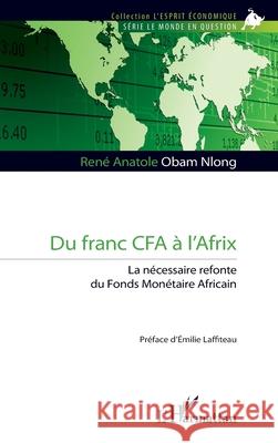 Du franc CFA ? l'Afrix: La n?cessaire refonte du Fonds Mon?taire Africain Ren? Anatole Oba ?milie Laffiteau 9782336521114 Editions L'Harmattan
