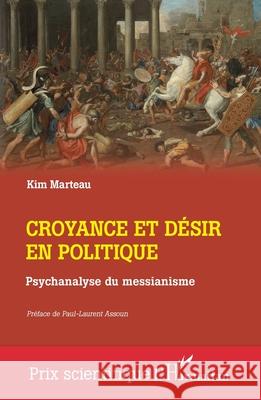 Croyance et d?sir en politique: Psychanalyse du messianisme Kim Marteau Paul-Laurent Assoun 9782336521473