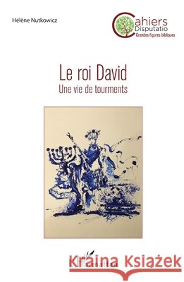 Le roi David: Une vie de tourments H?l?ne Nutkowicz 9782336521749 Editions L'Harmattan