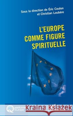L'Europe comme figure spirituelle Eric Coulon Christian Loub?re 9782336522036 Editions L'Harmattan