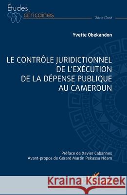Le contr?le juridictionnel de l'ex?cution de la d?pense publique au Cameroun Yvette Obekandon Xavier Cabannes G?rard Martin Pekass 9782336522753 Editions L'Harmattan