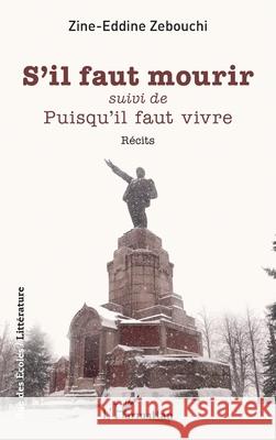 S'il faut mourir: suivi de Puisqu'il faut vivre Zine-Eddine Zebouchi 9782336522814 Editions L'Harmattan