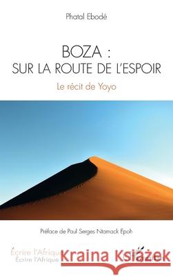 Boza: sur la route de l'espoir: Le r?cit de Yoyo Phatal Ebod? Paul Serges Ntamac 9782336523415 Editions L'Harmattan
