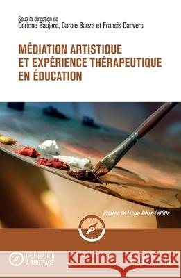 M?diation artistique et exp?rience th?rapeutique en ?ducation Corinne Baujard Carole Baeza Francis Danvers 9782336523446 Editions L'Harmattan