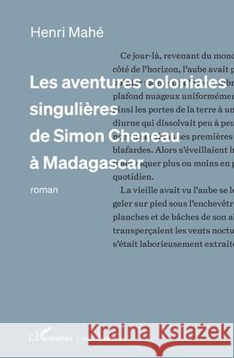Les aventures coloniales singuli?res de Simon Cheneau ? Madagascar Henri Mah? 9782336524948