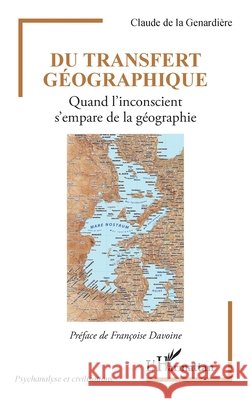 Du transfert g?ographique: Quand l'inconscient s'empare de la g?ographie Claude d Fran?oise Davoine 9782336524979 Editions L'Harmattan