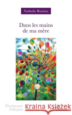 Dans les mains de ma m?re Nathalie Boutiau 9782336525754 Editions L'Harmattan