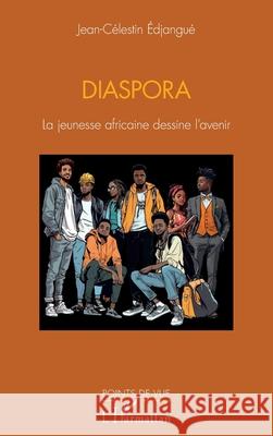 Diaspora: La jeunesse africaine dessine l'avenir Jean-C?lestin Edjangu? 9782336525969 Editions L'Harmattan