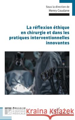 La r?flexion ?thique en chirurgie et dans les pratiques interventionnelles innovantes Henry Coudane 9782336527406 Editions L'Harmattan