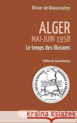 Alger: Mai-Juin 1958 Le temps des illusions Olivier d Jean Dufourcq 9782336528373 Editions L'Harmattan