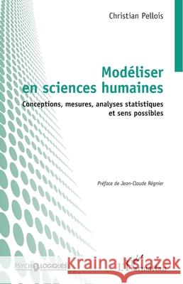 Mod?liser en sciences humaines: Conceptions, mesures, analyses statistiques et sens possibles Christian Pellois Jean-Claude R?gnier 9782336528649 Editions L'Harmattan